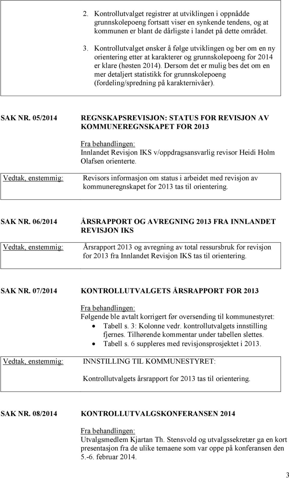 Dersom det er mulig bes det om en mer detaljert statistikk for grunnskolepoeng (fordeling/spredning på karakternivåer). SAK NR.