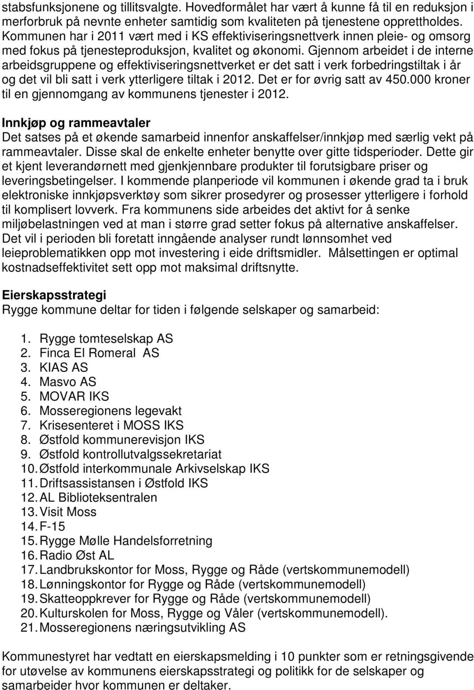 Gjennom arbeidet i de interne arbeidsgruppene og effektiviseringsnettverket er det satt i verk forbedringstiltak i år og det vil bli satt i verk ytterligere tiltak i 2012.