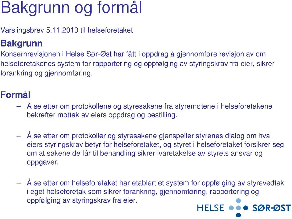 sikrer forankring og gjennomføring. Formål Å se etter om protokollene og styresakene fra styremøtene i helseforetakene bekrefter mottak av eiers oppdrag og bestilling.