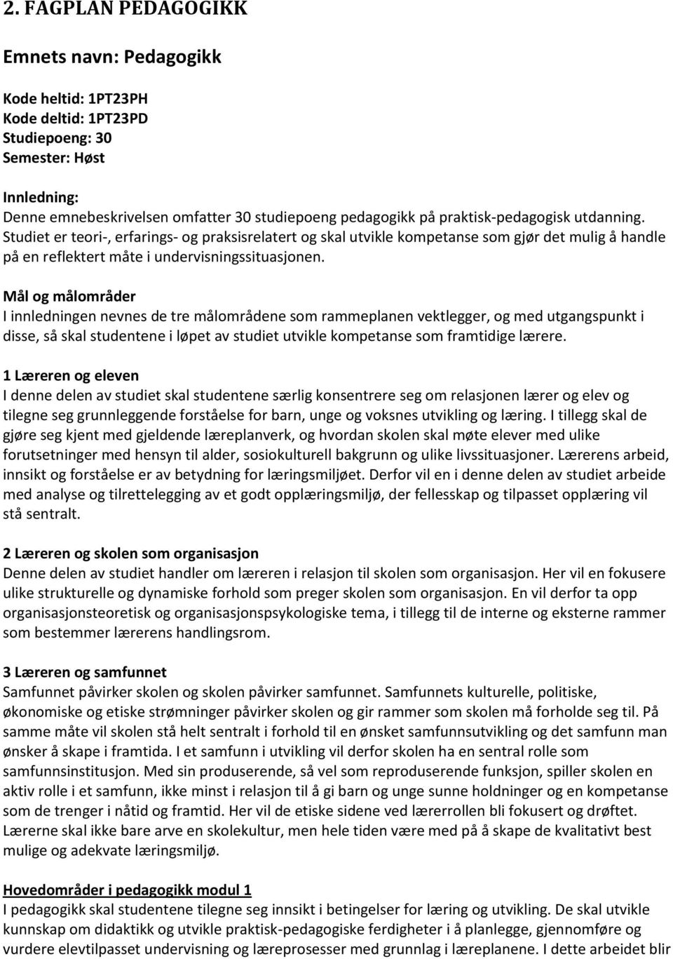 Mål og målområder I innledningen nevnes de tre målområdene som rammeplanen vektlegger, og med utgangspunkt i disse, så skal studentene i løpet av studiet utvikle kompetanse som framtidige lærere.