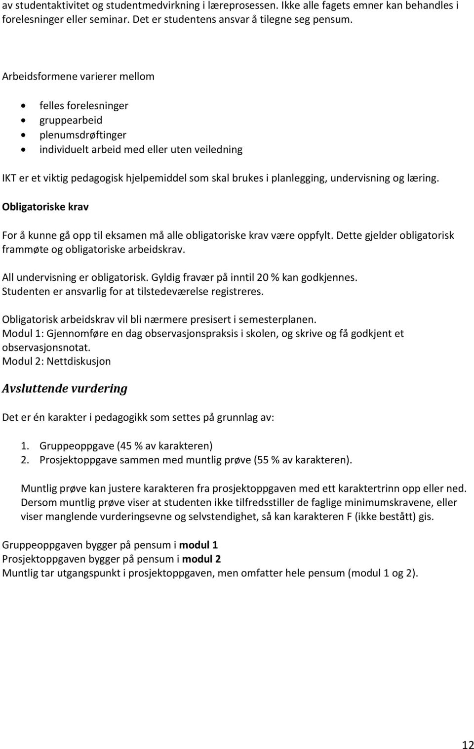 undervisning og læring. Obligatoriske krav For å kunne gå opp til eksamen må alle obligatoriske krav være oppfylt. Dette gjelder obligatorisk frammøte og obligatoriske arbeidskrav.