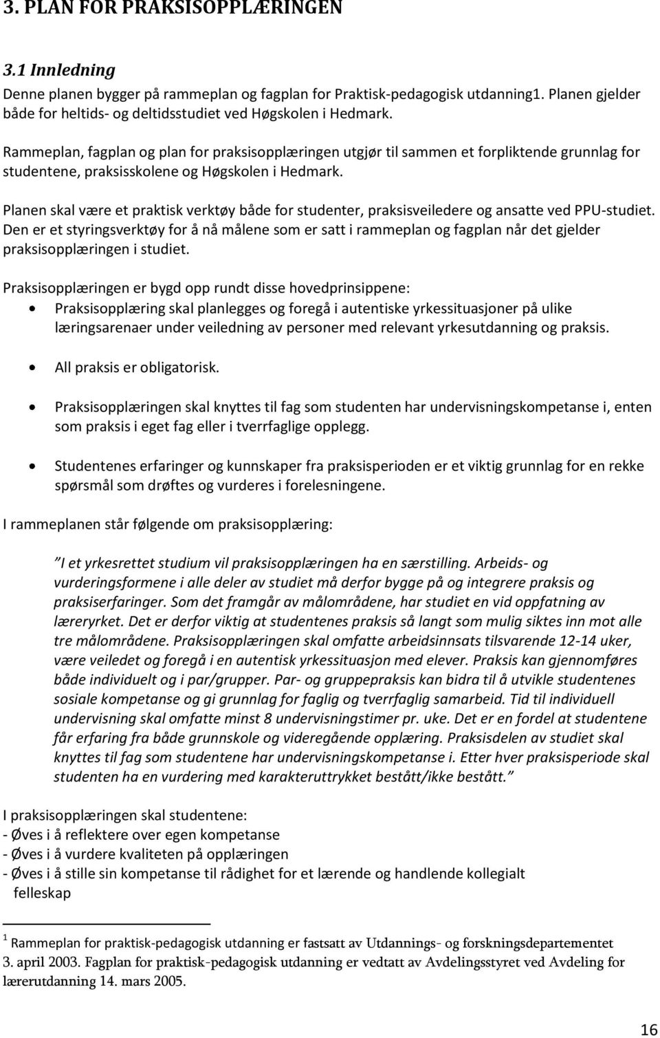 Rammeplan, fagplan og plan for praksisopplæringen utgjør til sammen et forpliktende grunnlag for studentene, praksisskolene og Høgskolen i Hedmark.