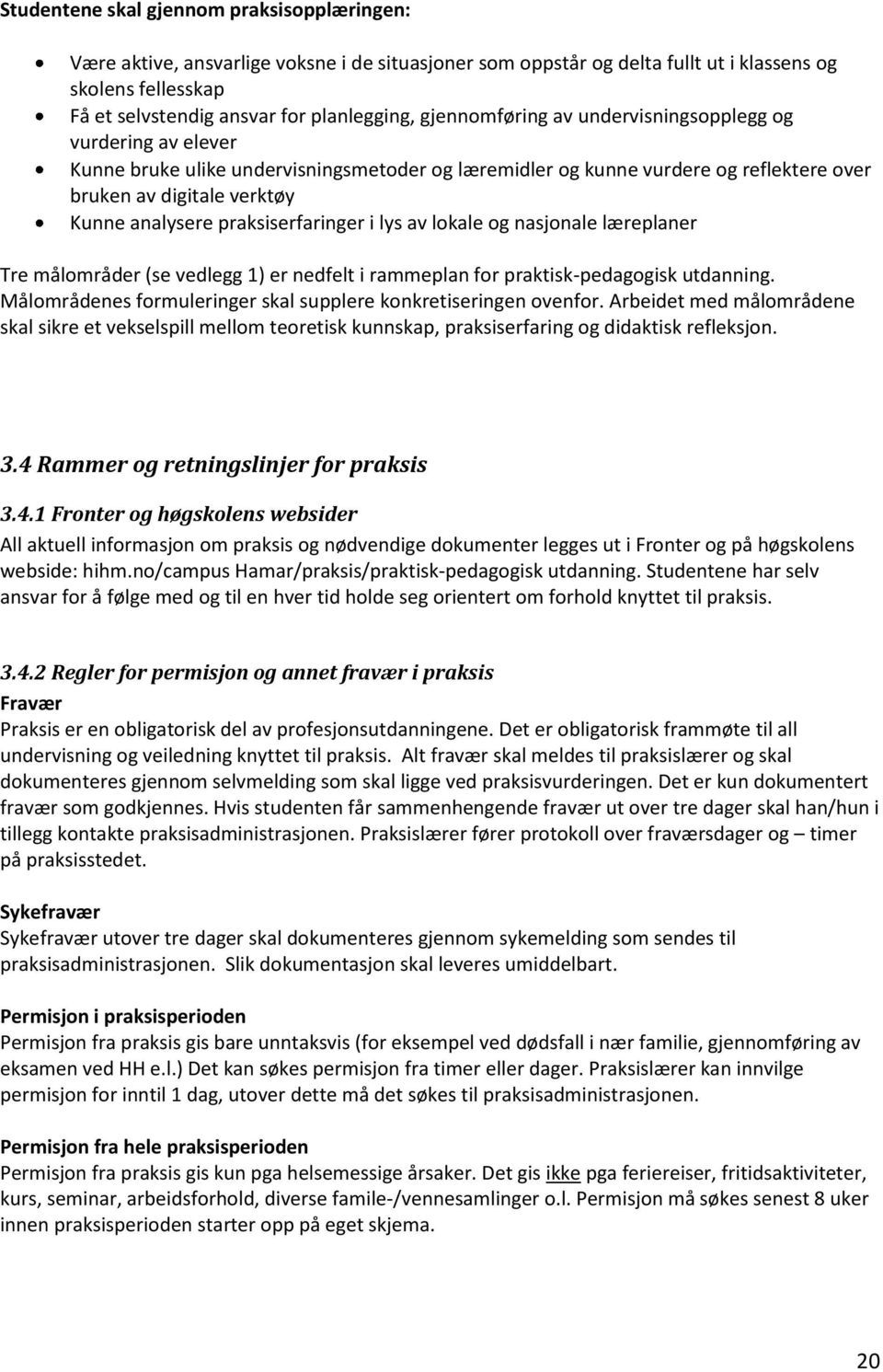 praksiserfaringer i lys av lokale og nasjonale læreplaner Tre målområder (se vedlegg 1) er nedfelt i rammeplan for praktisk-pedagogisk utdanning.