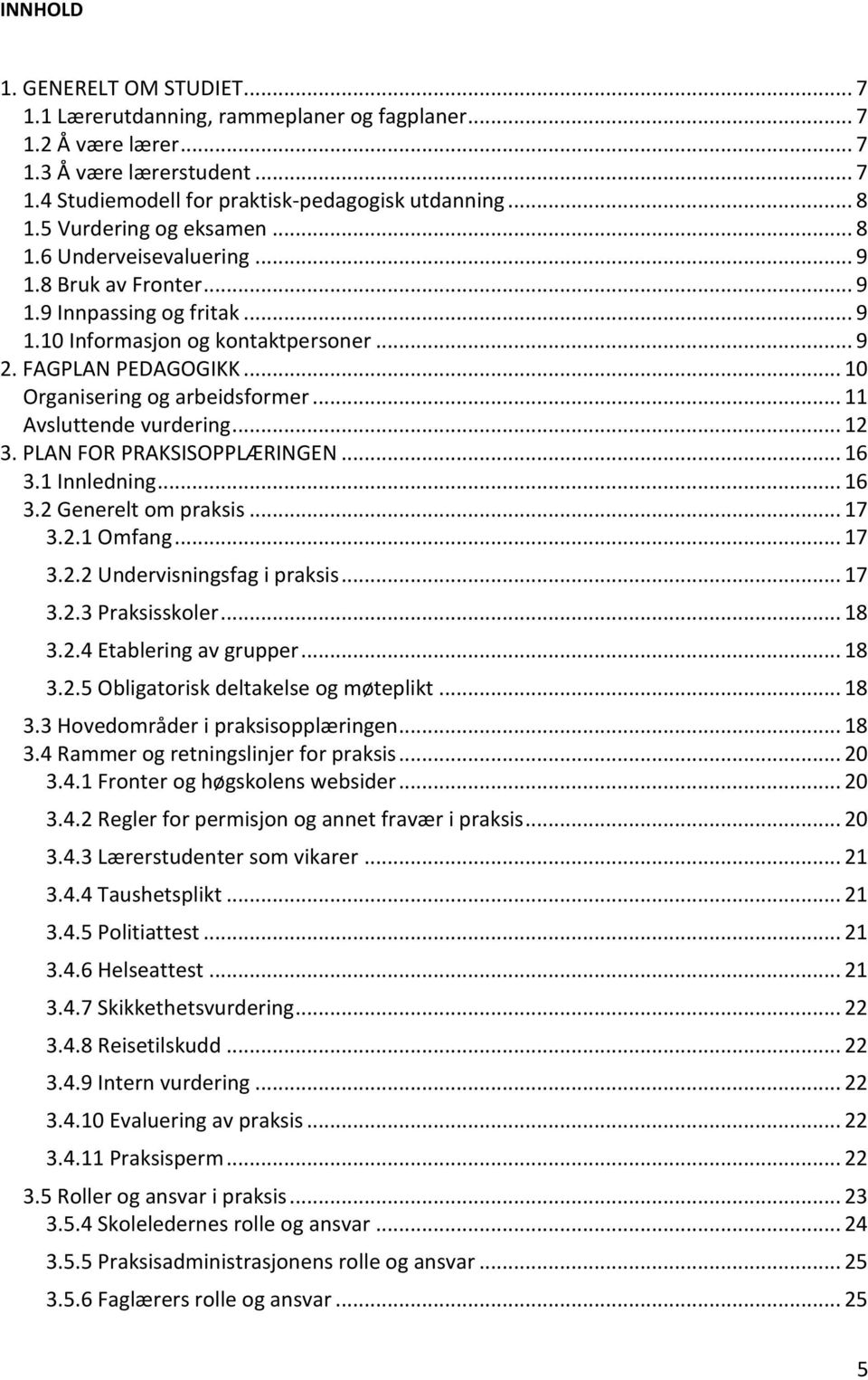 .. 10 Organisering og arbeidsformer... 11 Avsluttende vurdering... 12 3. PLAN FOR PRAKSISOPPLÆRINGEN... 16 3.1 Innledning... 16 3.2 Generelt om praksis... 17 3.2.1 Omfang... 17 3.2.2 Undervisningsfag i praksis.