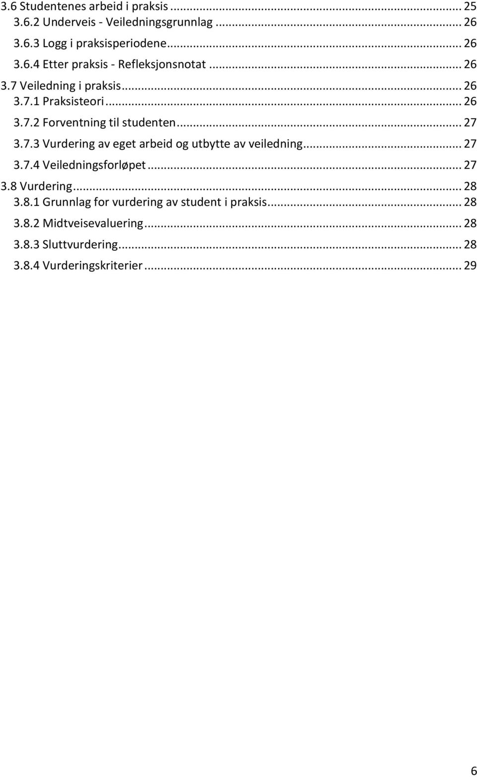 .. 27 3.7.4 Veiledningsforløpet... 27 3.8 Vurdering... 28 3.8.1 Grunnlag for vurdering av student i praksis... 28 3.8.2 Midtveisevaluering.