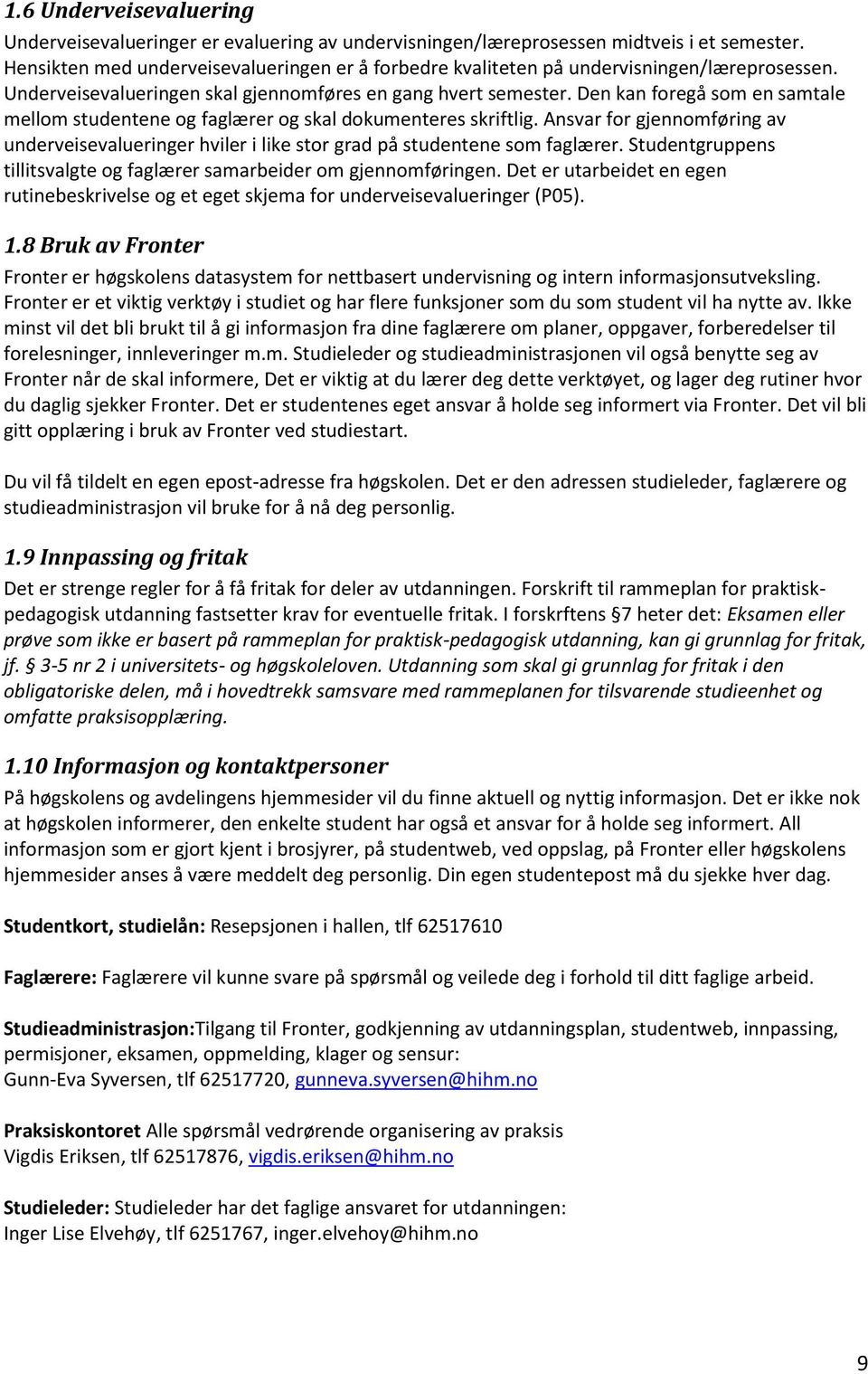 Den kan foregå som en samtale mellom studentene og faglærer og skal dokumenteres skriftlig. Ansvar for gjennomføring av underveisevalueringer hviler i like stor grad på studentene som faglærer.