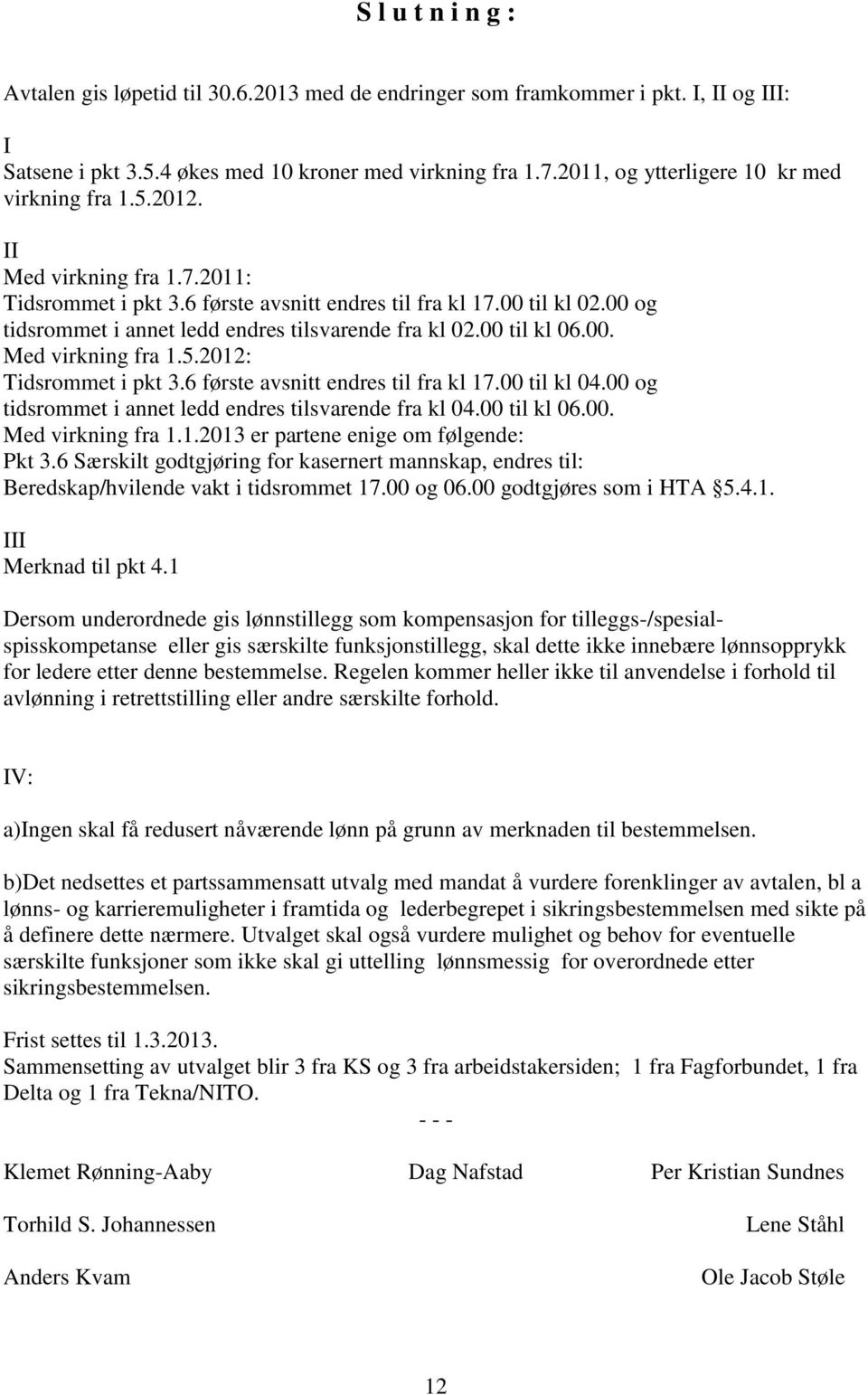 00 og tidsrommet i annet ledd endres tilsvarende fra kl 02.00 til kl 06.00. Med virkning fra 1.5.2012: Tidsrommet i pkt 3.6 første avsnitt endres til fra kl 17.00 til kl 04.