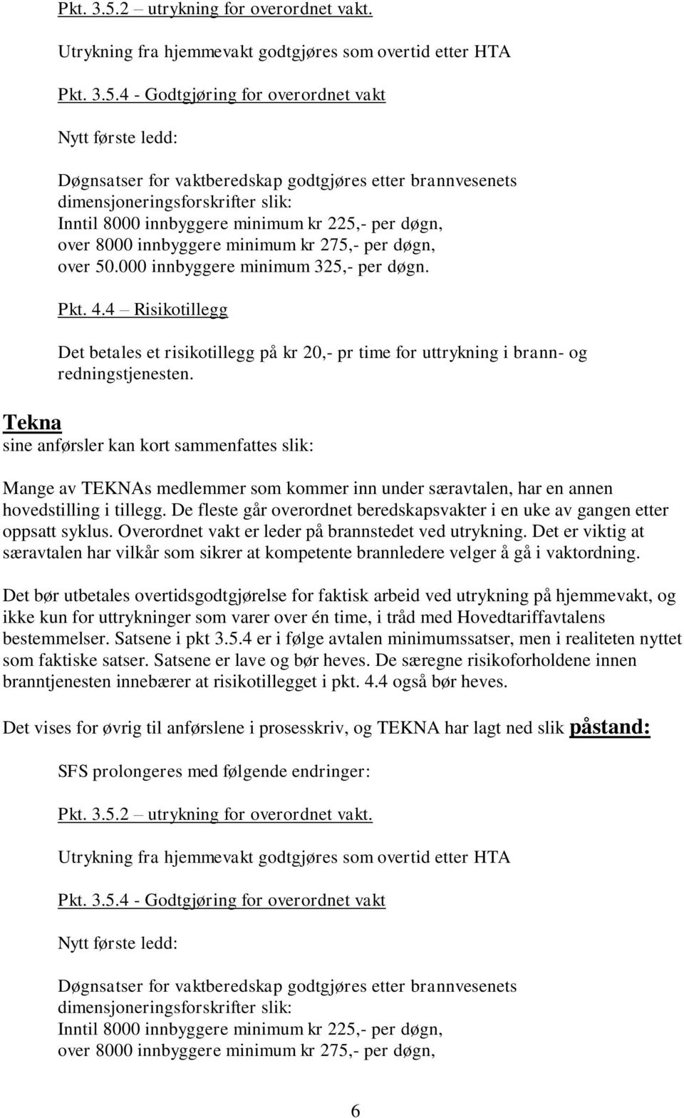 Utrykning fra hjemmevakt godtgjøres som overtid etter HTA 4 - Godtgjøring for overordnet vakt Nytt første ledd: Døgnsatser for vaktberedskap godtgjøres etter brannvesenets dimensjoneringsforskrifter