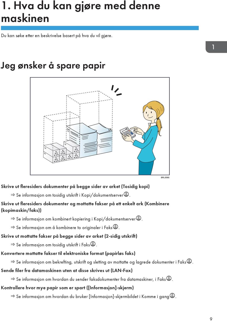 Skrive ut fleresiders dokumenter og mottatte fakser på ett enkelt ark (Kombinere (kopimaskin/faks)) Se informasjon om kombinert kopiering i Kopi/dokumentserver.