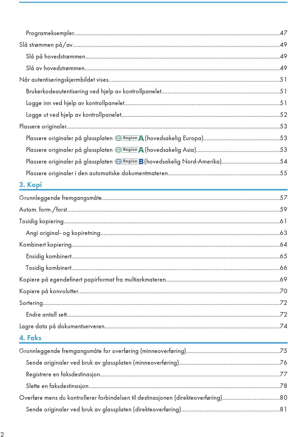 ..53 Plassere originaler på glassplaten (hovedsakelig Asia)...53 Plassere originaler på glassplaten (hovedsakelig Nord-Amerika)...54 Plassere originaler i den automatiske dokumentmateren...55 3.