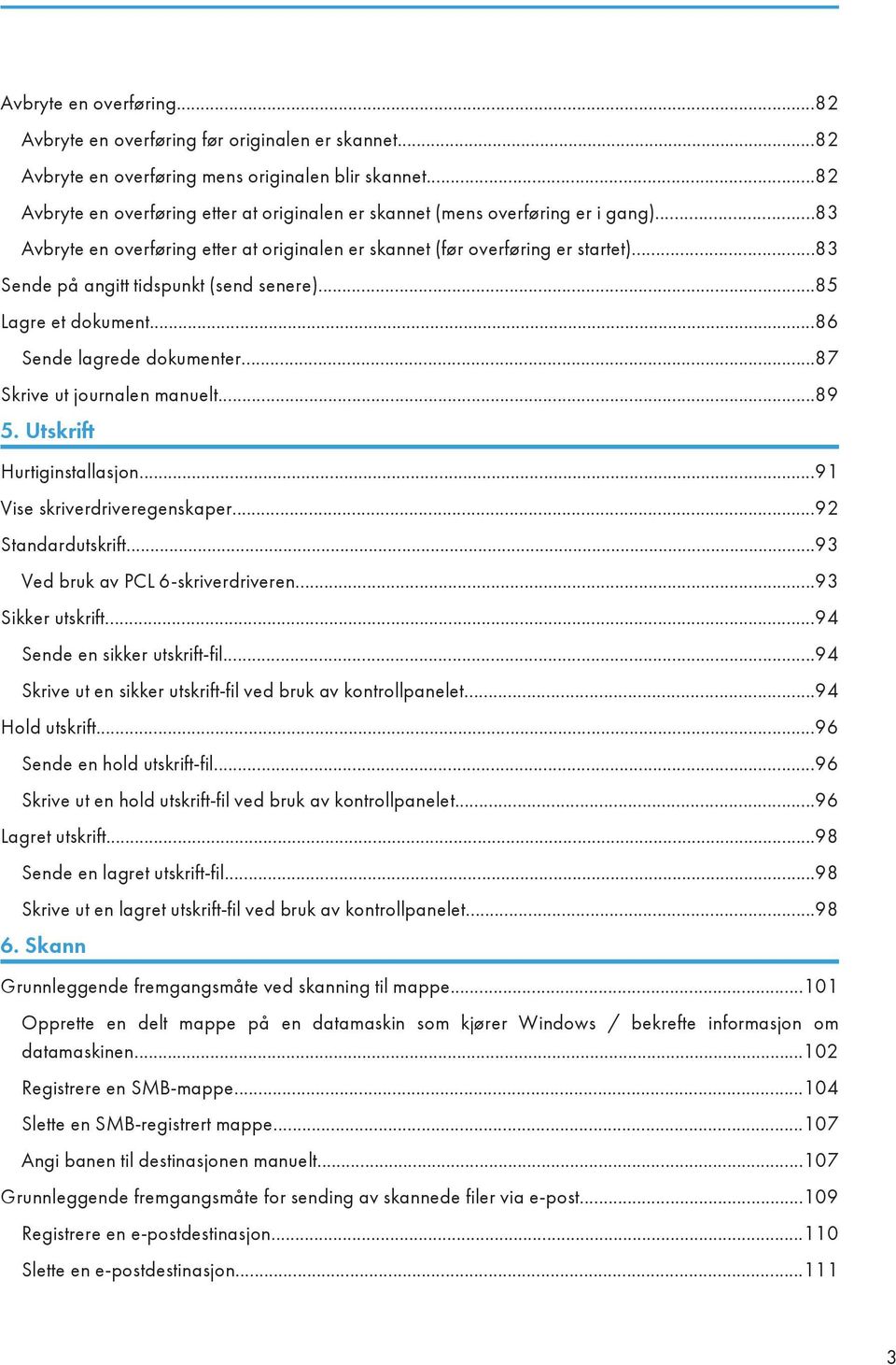 ..83 Sende på angitt tidspunkt (send senere)...85 Lagre et dokument...86 Sende lagrede dokumenter...87 Skrive ut journalen manuelt...89 5. Utskrift Hurtiginstallasjon...91 Vise skriverdriveregenskaper.