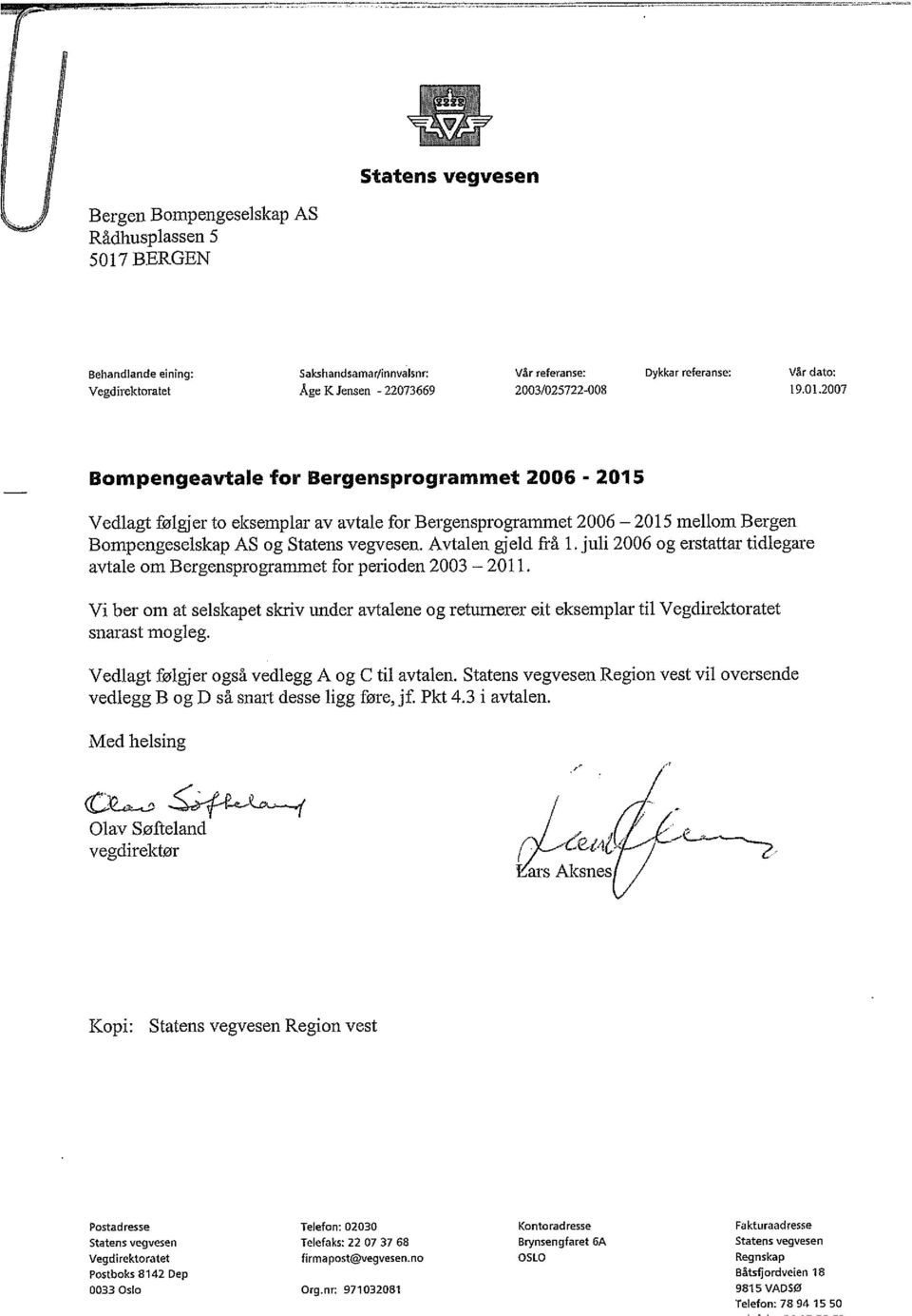 2007 Bompengeavtale for Bergensprogrammet 2006-2015 Vedlagt følgjer to eksemplar av avtale for Bergensprogrammet 2006 2015 mellom Bergen Bompengeselskap AS og Statens vegvesen. Avtalen gjeld frå 1.