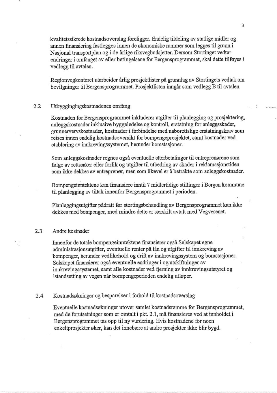 Dersom Stortinget vedtar endringer i omfanget av eller betingelsene for Bergensprogrammet, skal dette tilf~yes i vedlegg til avtalen.