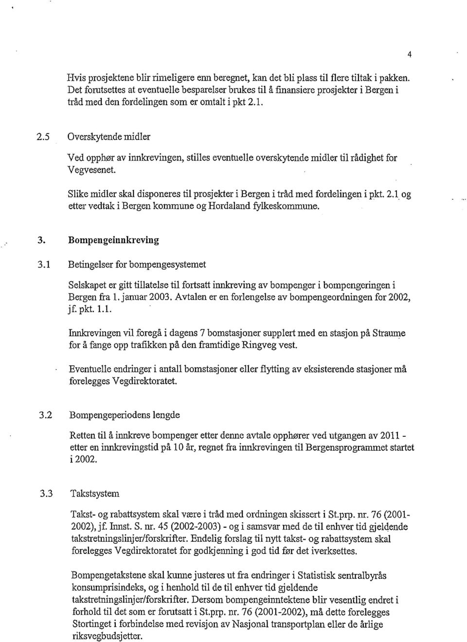 5 Overskytende midler Ved opphør av innkrevingen, stilles eventuelle overskytende midler til rådighet for Vegvesenet. Slike midler skal disponeres til prosjekter i Bergen i tråd med fordelingen i pkt.