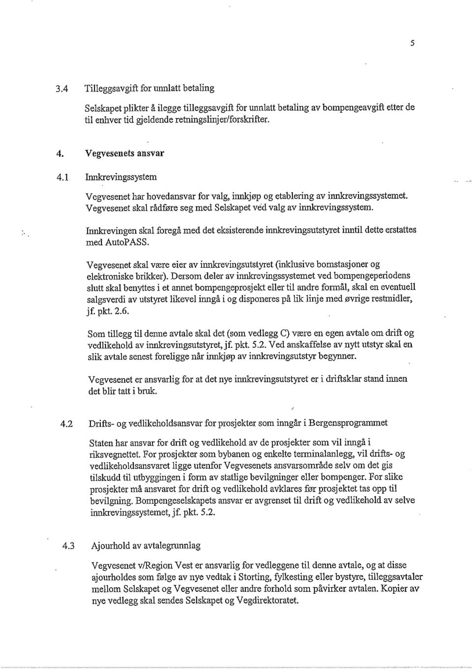 Jnnlcrevingen skal foregå med det eksisterende innlcrevingsutstyret inntil dette erstattes med AutoPASS.