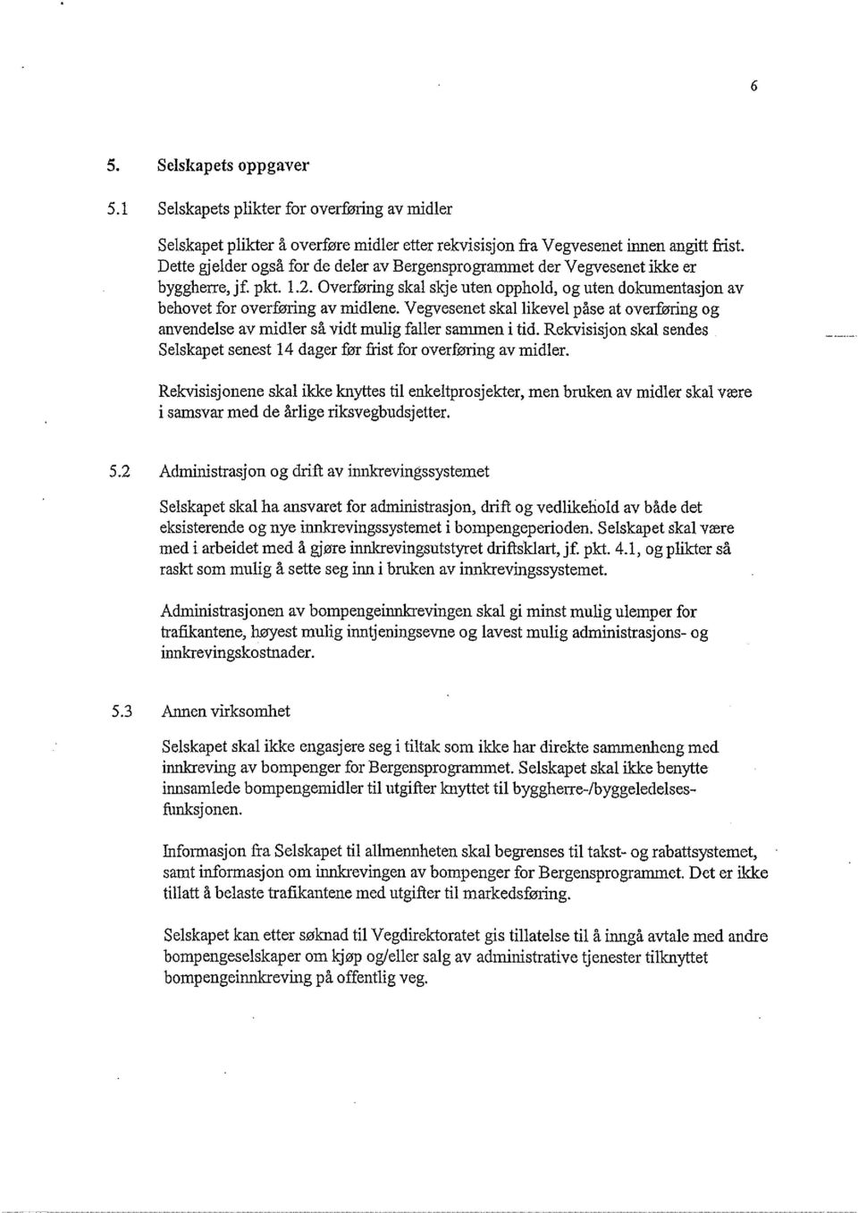 Vegvesenet skal likevel påse at overføring og anvendelse av midler så vidt mulig faller sammen i tid. Rekvisisjon skal sendes Selskapet senest 14 dager før frist for overføring av midler.