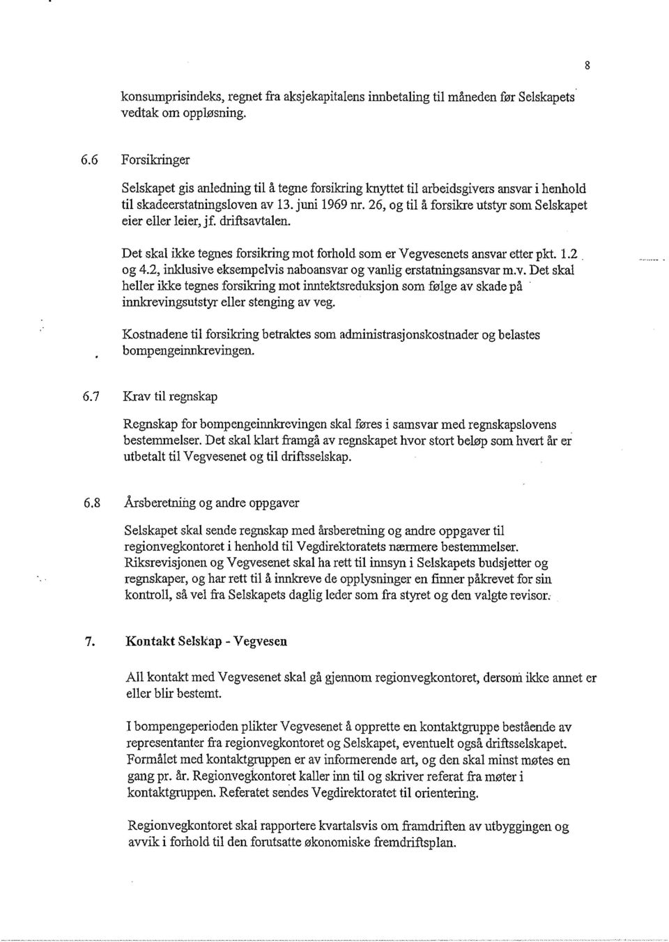 26, og til å forsikre utstyr som Selskapet eier eller leier, jf. drifisavtalen. Det skal ikke tegnes forsilcring mot forhold som er Vegvesenets ansvar etter pkt. 1.2 og 4.