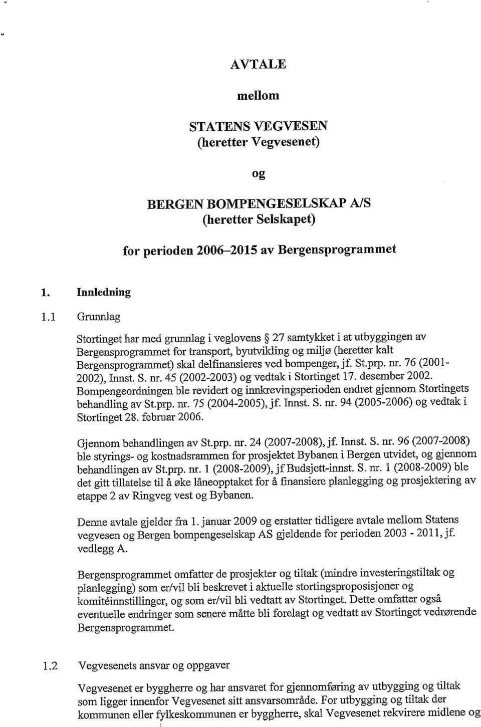 bompenger, jf. St.prp. nr. 76 (2001-2002), Innst. 5. nr. 45 (2002-2003) og vedtak i Stortinget 17. desember 2002.