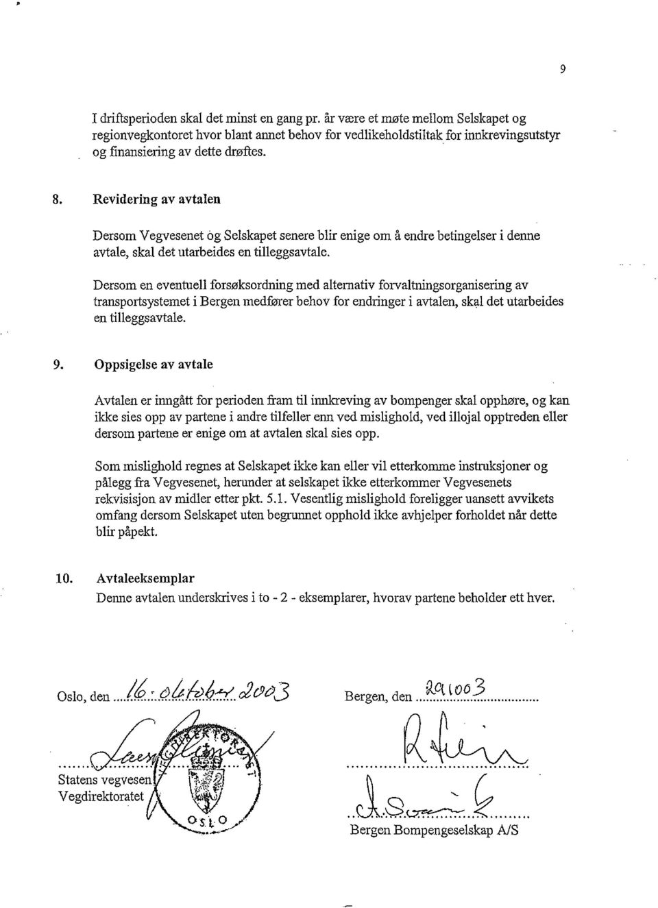 Revidering av avtalen Dersom Vegvesenet bg Selskapet senere blir enige om å endre betingelser i denne avtale, skal det utarbeides en tilleggsavtale.