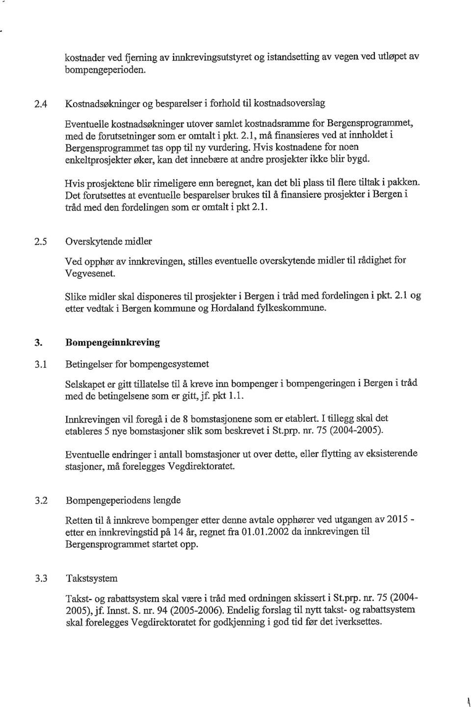 1, må finansieres ved at innholdet i Bergensprogrammet tas opp til ny vurdering. Hvis kostnadene for noen enlceltprosjekter øker, kan det innebære at andre prosjekter ikke blir bygd.