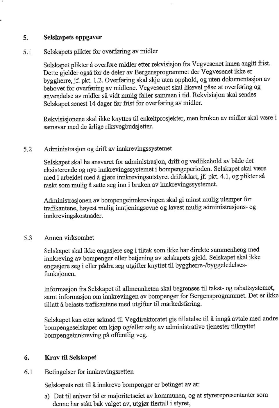 Vegvesenet skal likevel påse at overføring og anvendelse av midler så vidt mulig faller sammen i tid. Rekvisisj on skal sendes Selskapet senest 14 dager før frist for overføring av midler.