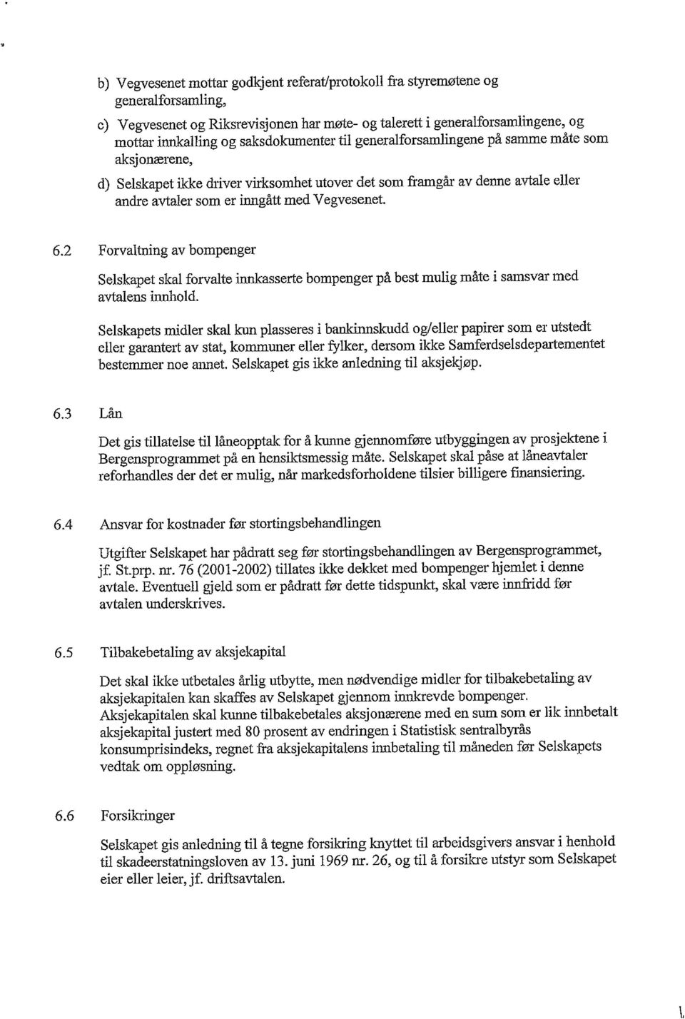 2 Forvaltning av bompenger Selskapet skal forvalte innlcasserte bompenger på best mulig måte i samsvar med avtalens innhold.