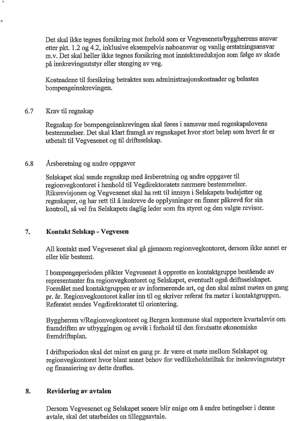 7 Krav til regnskap Regnskap for bompengeinrikrevingen skal føres i samsvar med regnskapslovens bestemmelser.