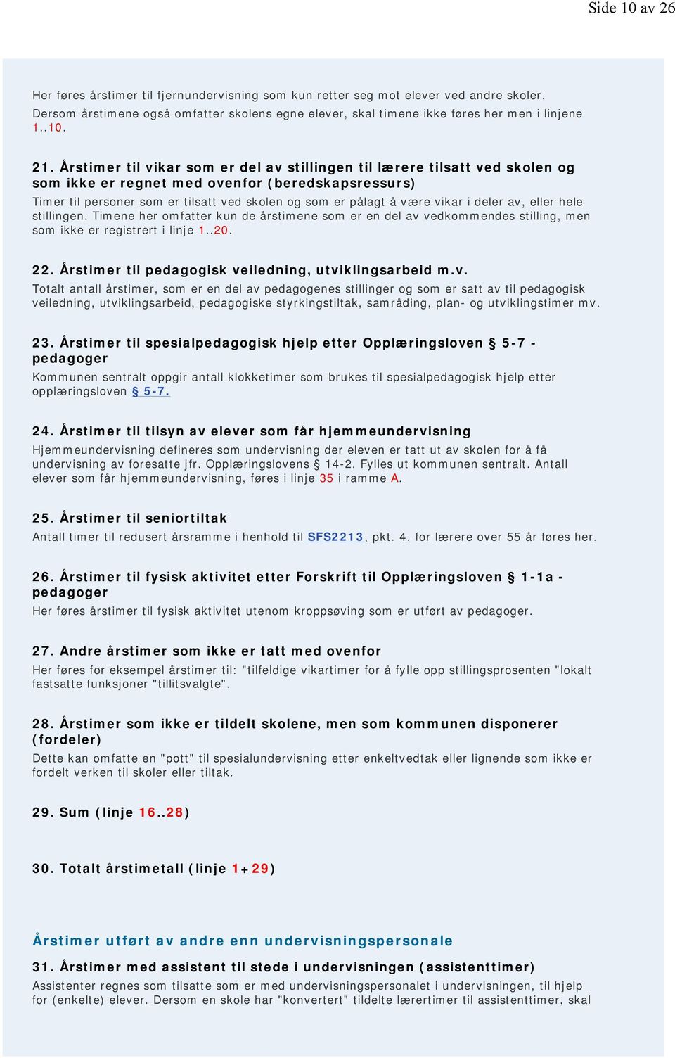 Årstimer til vikar som er del av stillingen til lærere tilsatt ved skolen og som ikke er regnet med ovenfor (beredskapsressurs) Timer til personer som er tilsatt ved skolen og som er pålagt å være