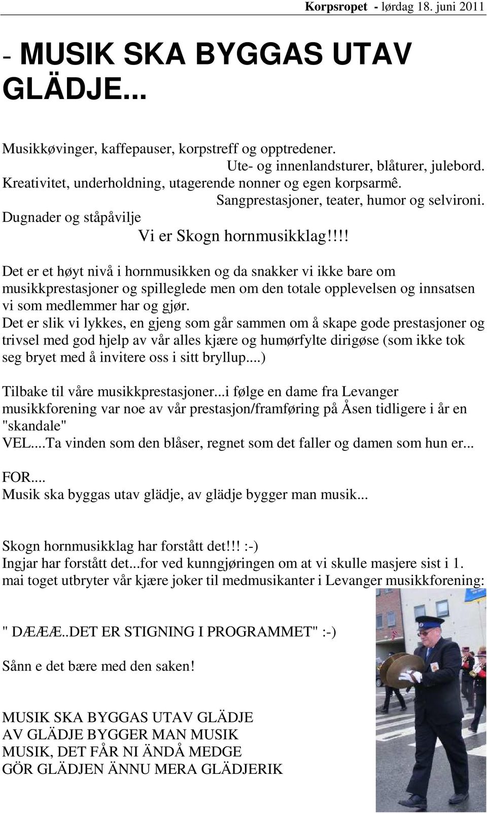 !!! Det er et høyt nivå i hornmusikken og da snakker vi ikke bare om musikkprestasjoner og spilleglede men om den totale opplevelsen og innsatsen vi som medlemmer har og gjør.