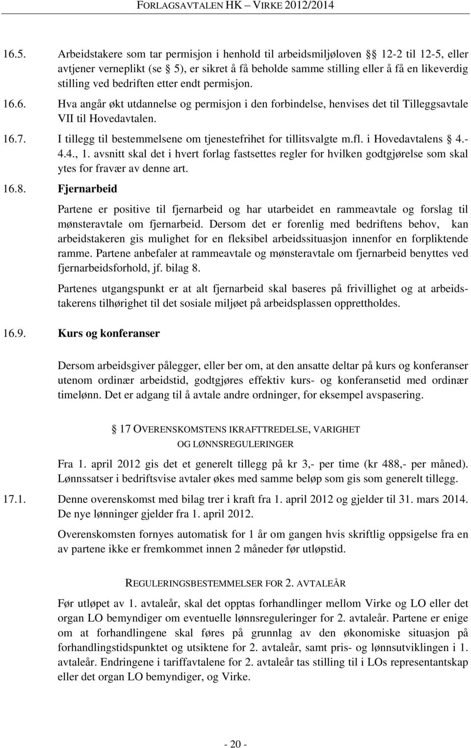 I tillegg til bestemmelsene om tjenestefrihet for tillitsvalgte m.fl. i Hovedavtalens 4.- 4.4., 1.