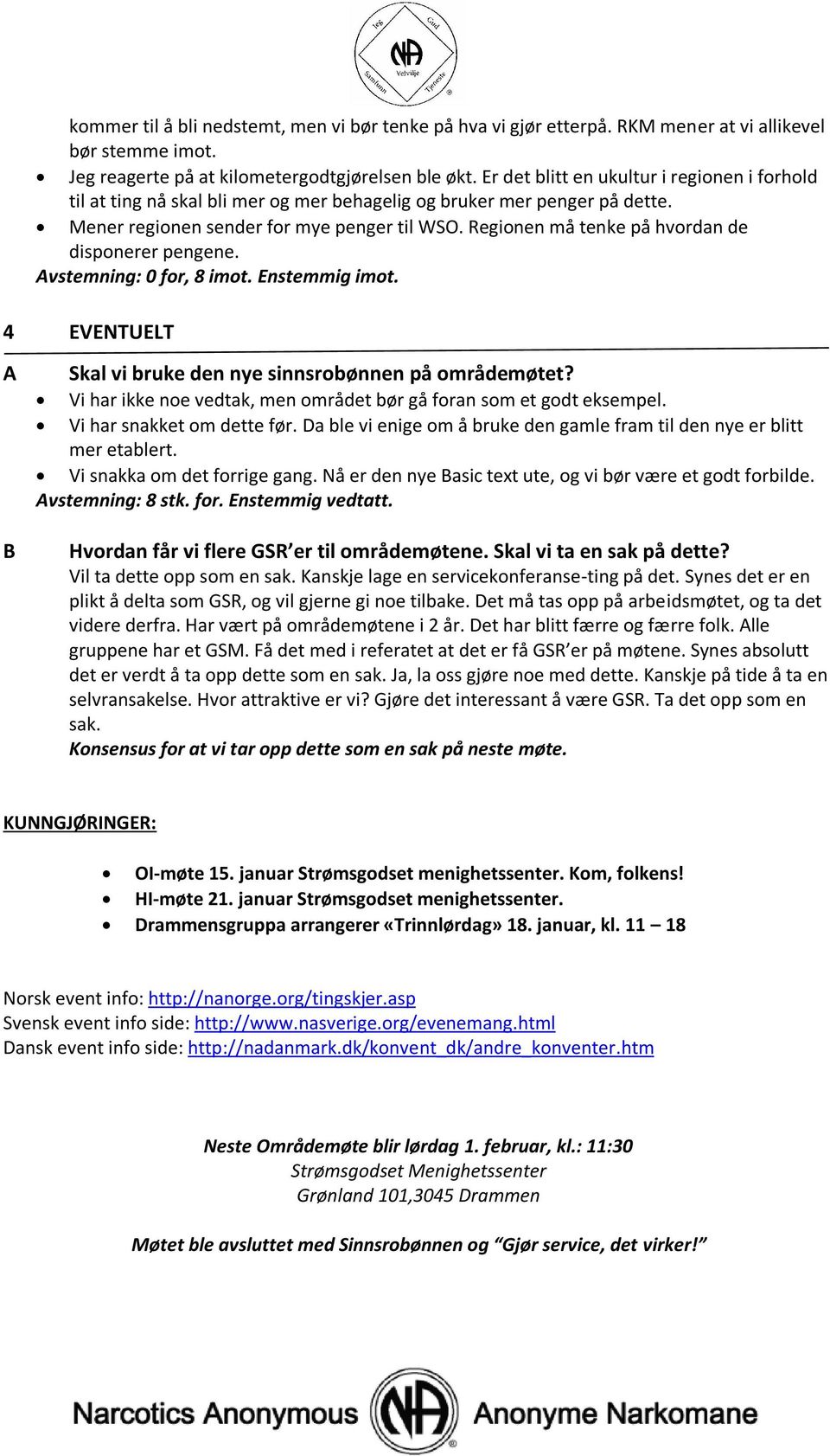 Regionen må tenke på hvordan de disponerer pengene. Avstemning: 0 for, 8 imot. Enstemmig imot. 4 EVENTUELT A B Skal vi bruke den nye sinnsrobønnen på områdemøtet?