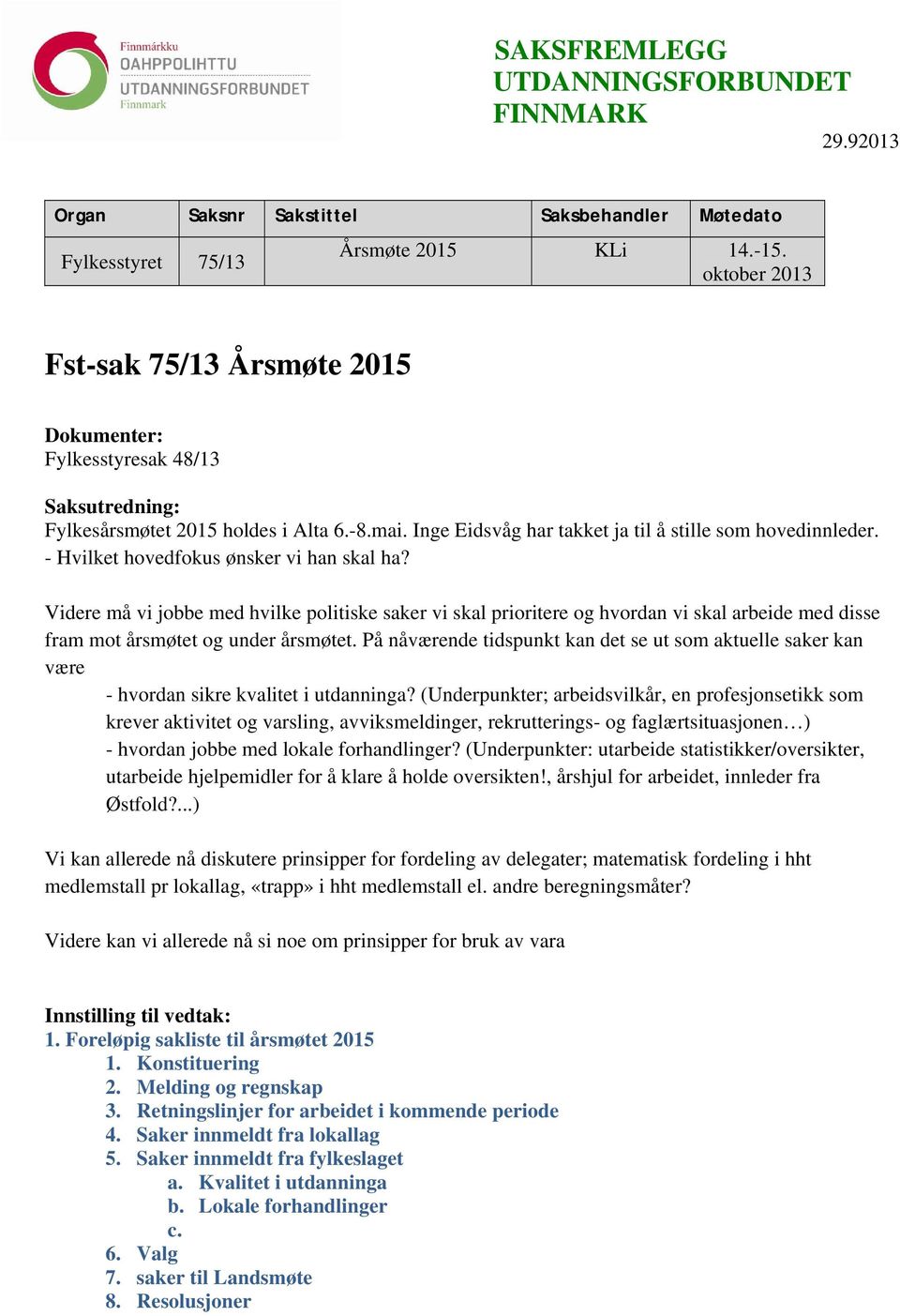 - Hvilket hovedfokus ønsker vi han skal ha? Videre må vi jobbe med hvilke politiske saker vi skal prioritere og hvordan vi skal arbeide med disse fram mot årsmøtet og under årsmøtet.