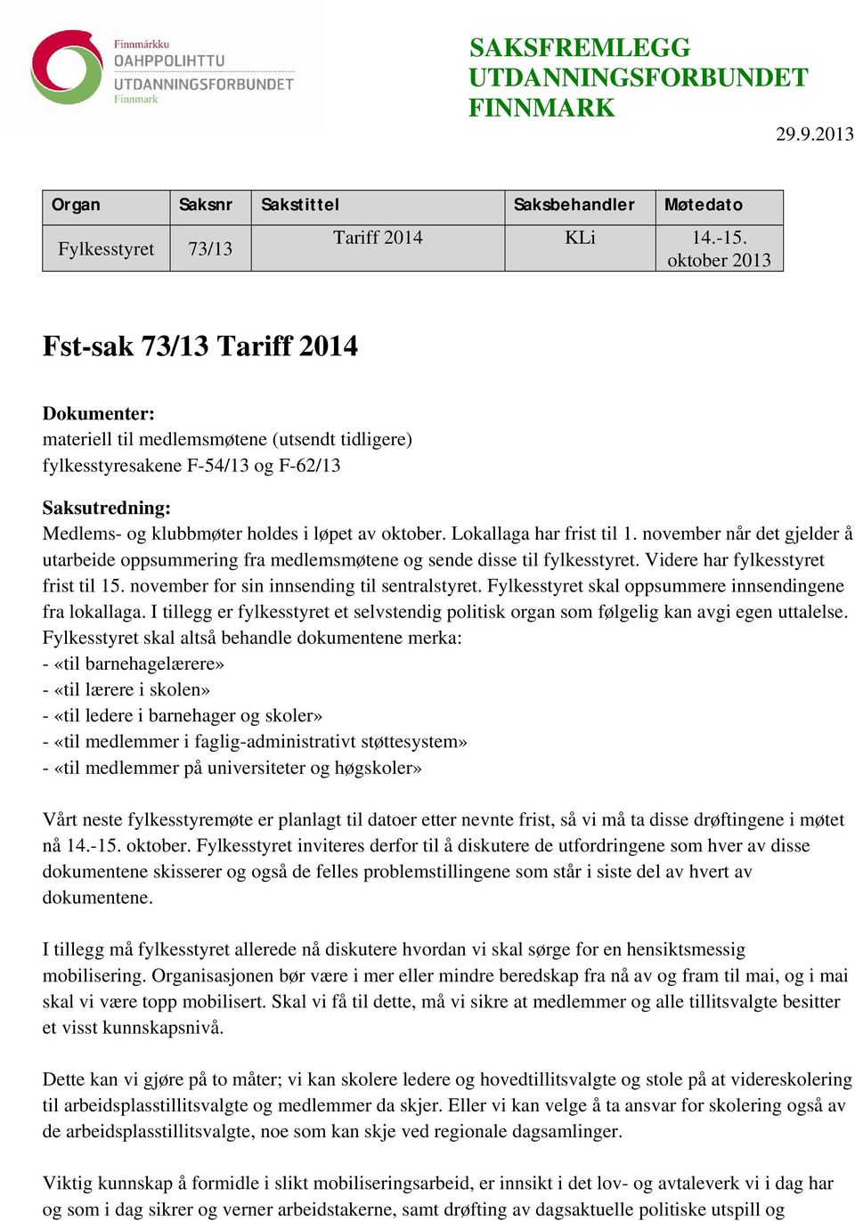 Lokallaga har frist til 1. november når det gjelder å utarbeide oppsummering fra medlemsmøtene og sende disse til fylkesstyret. Videre har fylkesstyret frist til 15.