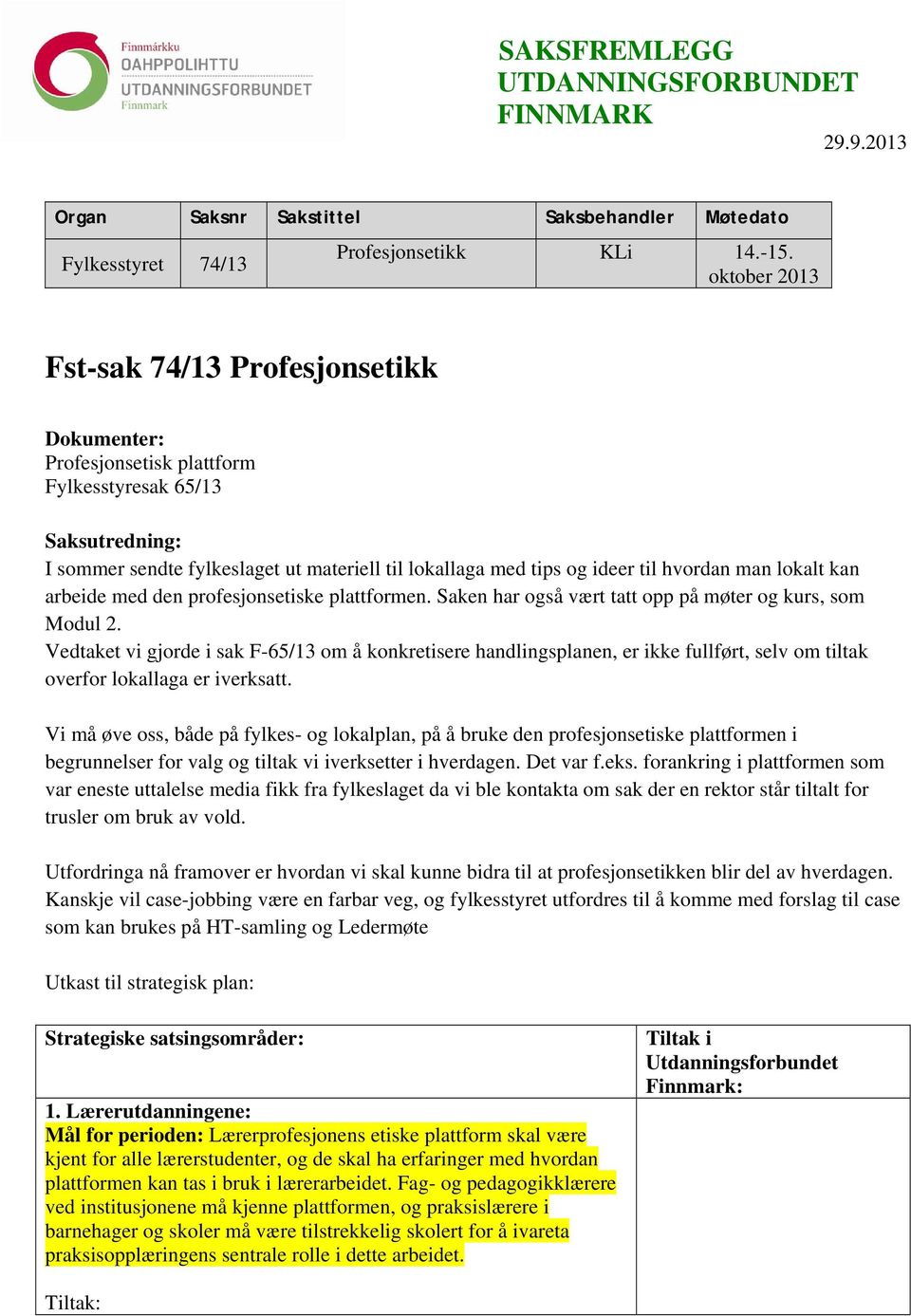 hvordan man lokalt kan arbeide med den profesjonsetiske plattformen. Saken har også vært tatt opp på møter og kurs, som Modul 2.