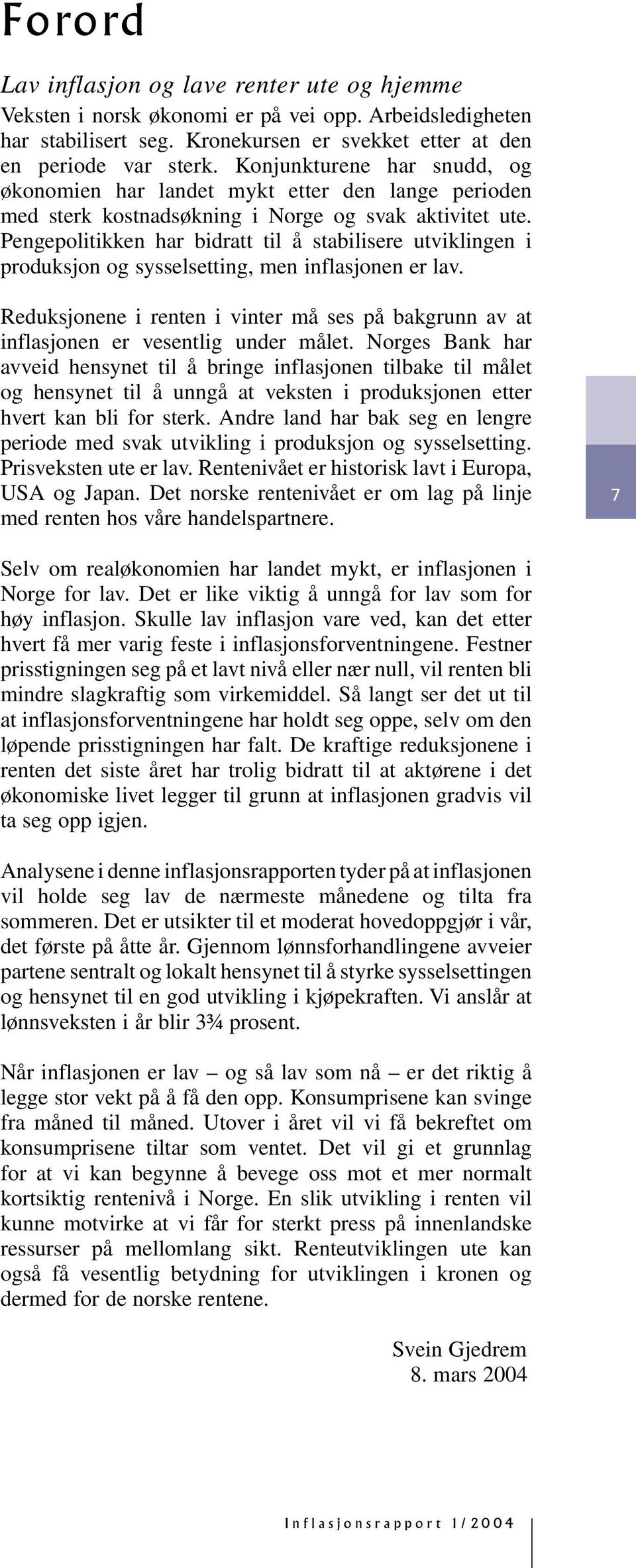 Pengepolitikken har bidratt til å stabilisere utviklingen i produksjon og sysselsetting, men inflasjonen er lav.