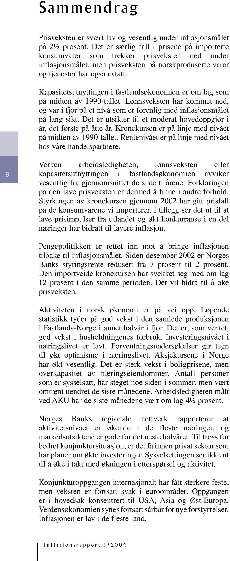 Kapasitetsutnyttingen i fastlandsøkonomien er om lag som på midten av 99-tallet. Lønnsveksten har kommet ned, og var i fjor på et nivå som er forenlig med inflasjonsmålet på lang sikt.