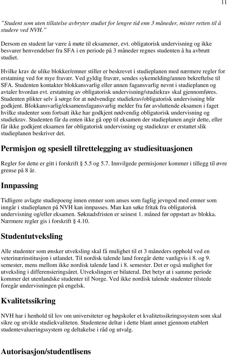 Hvilke krav de ulike blokker/emner stiller er beskrevet i studieplanen med nærmere regler for erstatning ved for mye fravær. Ved gyldig fravær, sendes sykemelding/annen bekreftelse til SFA.