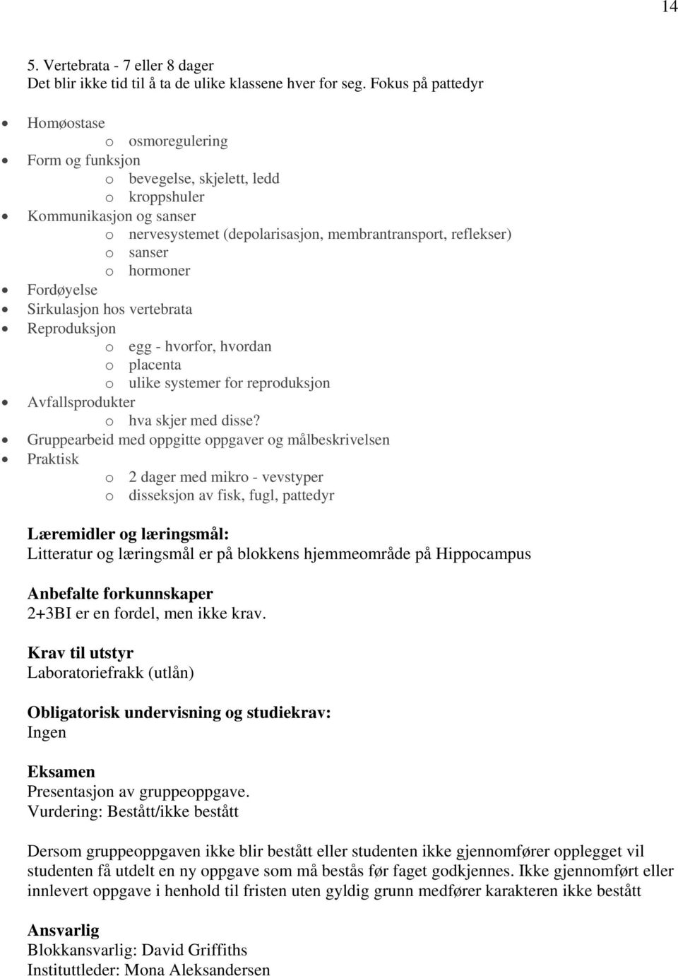 o hormoner Fordøyelse Sirkulasjon hos vertebrata Reproduksjon o egg - hvorfor, hvordan o placenta o ulike systemer for reproduksjon Avfallsprodukter o hva skjer med disse?