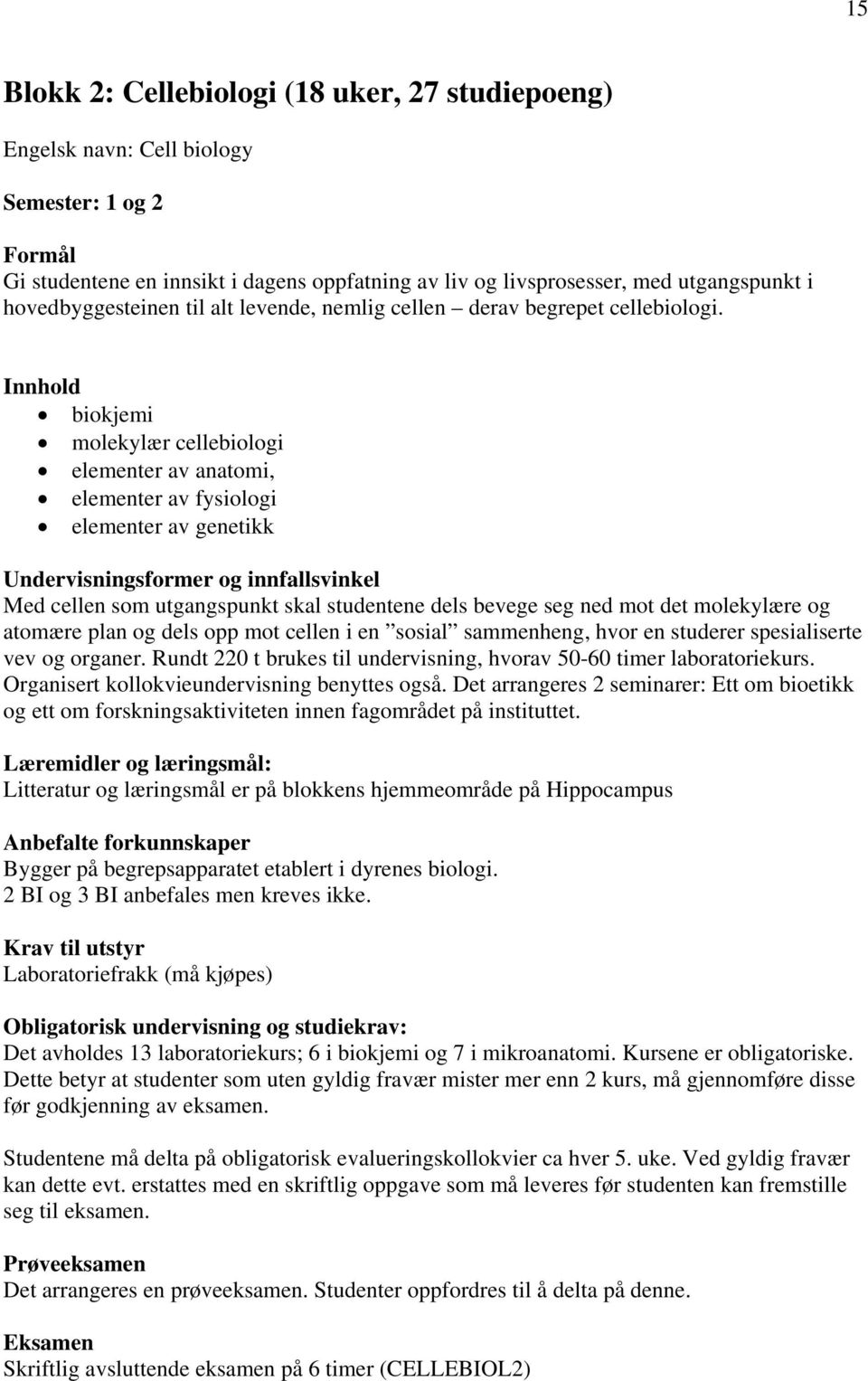 Innhold biokjemi molekylær cellebiologi elementer av anatomi, elementer av fysiologi elementer av genetikk Undervisningsformer og innfallsvinkel Med cellen som utgangspunkt skal studentene dels