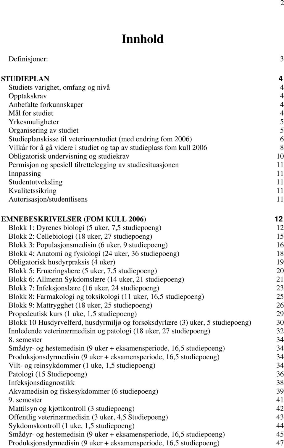 studiesituasjonen 11 Innpassing 11 Studentutveksling 11 Kvalitetssikring 11 Autorisasjon/studentlisens 11 EMNEBESKRIVELSER (FOM KULL 2006) 12 Blokk 1: Dyrenes biologi (5 uker, 7,5 studiepoeng) 12