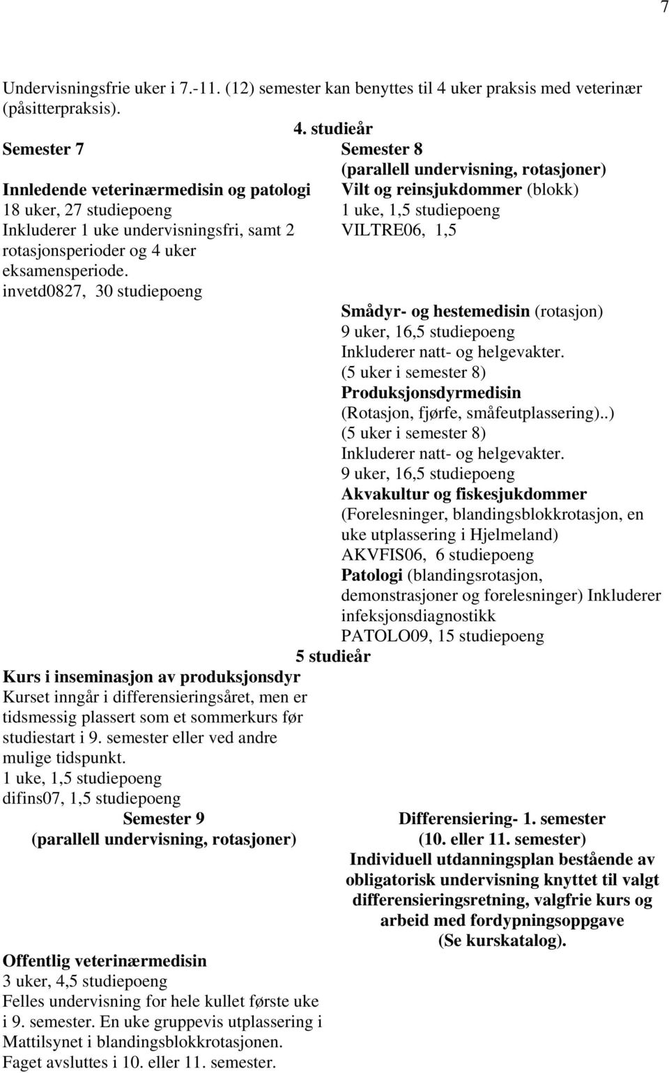 studieår Semester 7 Semester 8 (parallell undervisning, rotasjoner) Innledende veterinærmedisin og patologi 18 uker, 27 studiepoeng Inkluderer 1 uke undervisningsfri, samt 2 rotasjonsperioder og 4