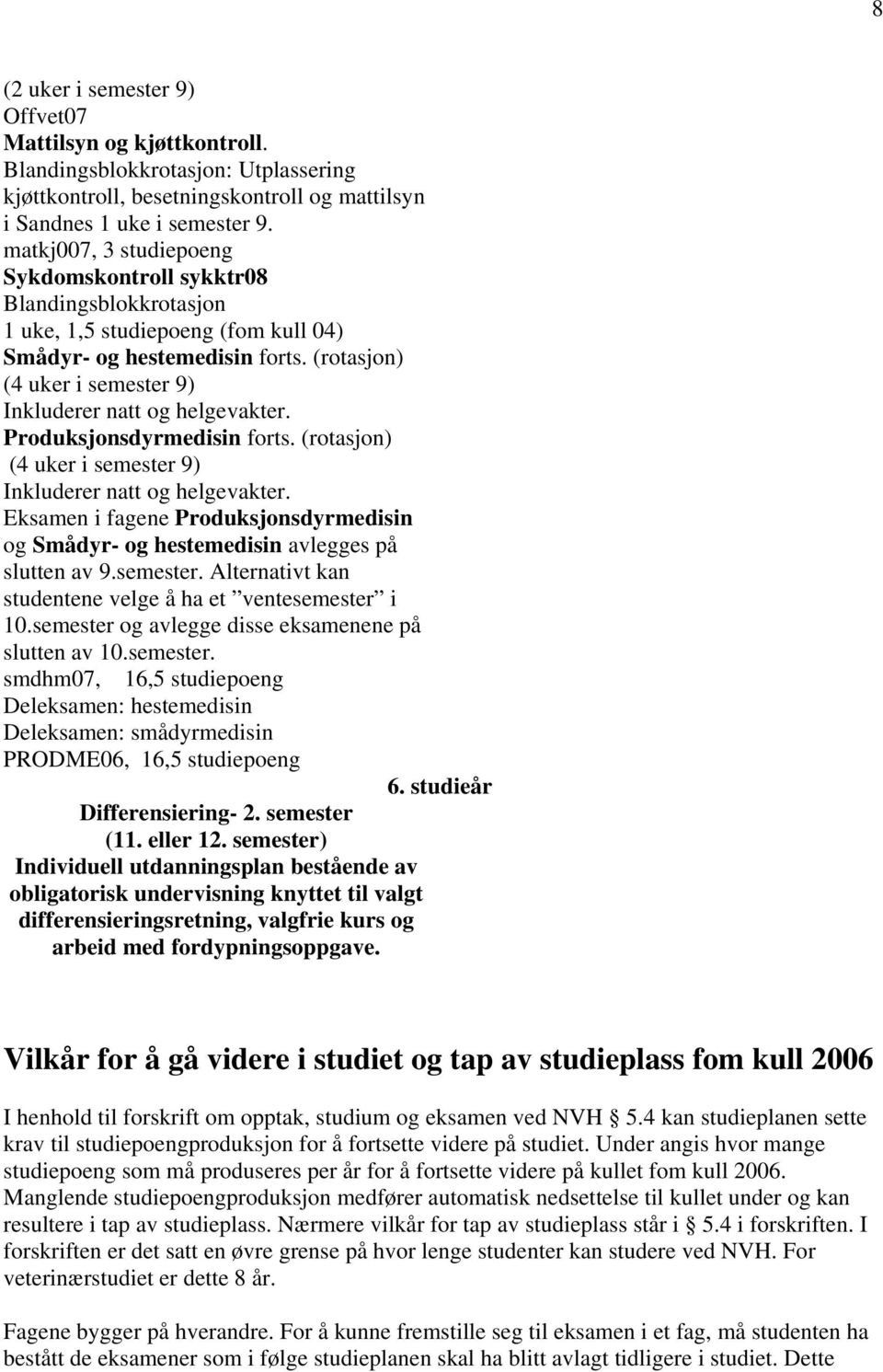 (rotasjon) (4 uker i semester 9) Inkluderer natt og helgevakter. Produksjonsdyrmedisin forts. (rotasjon) (4 uker i semester 9) Inkluderer natt og helgevakter.