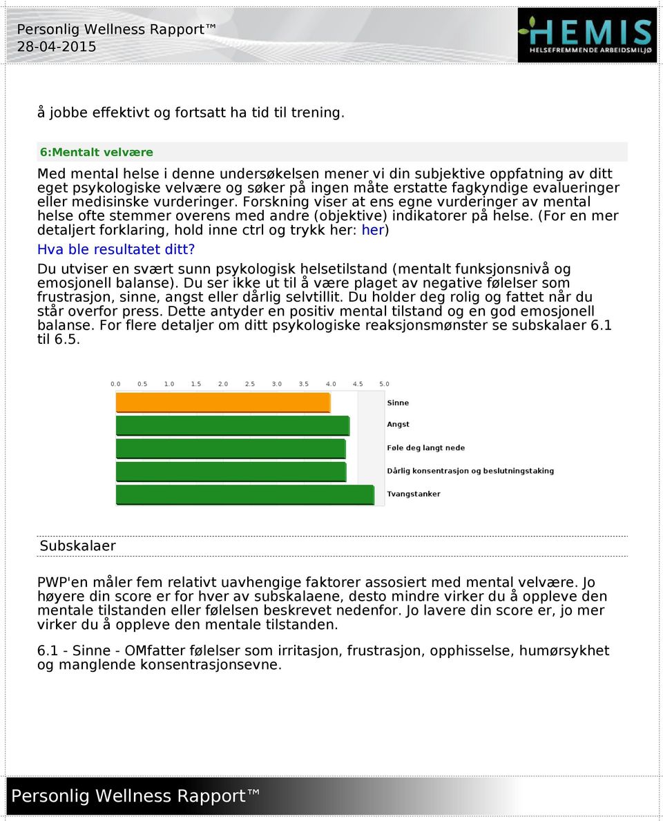 vurderinger. Forskning viser at ens egne vurderinger av mental helse ofte stemmer overens med andre (objektive) indikatorer på helse.