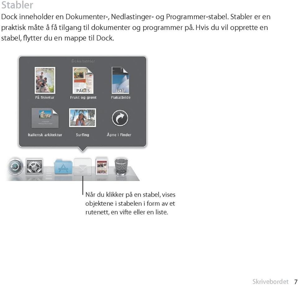 Hvis du vil opprette en stabel, flytter du en mappe til Dock.