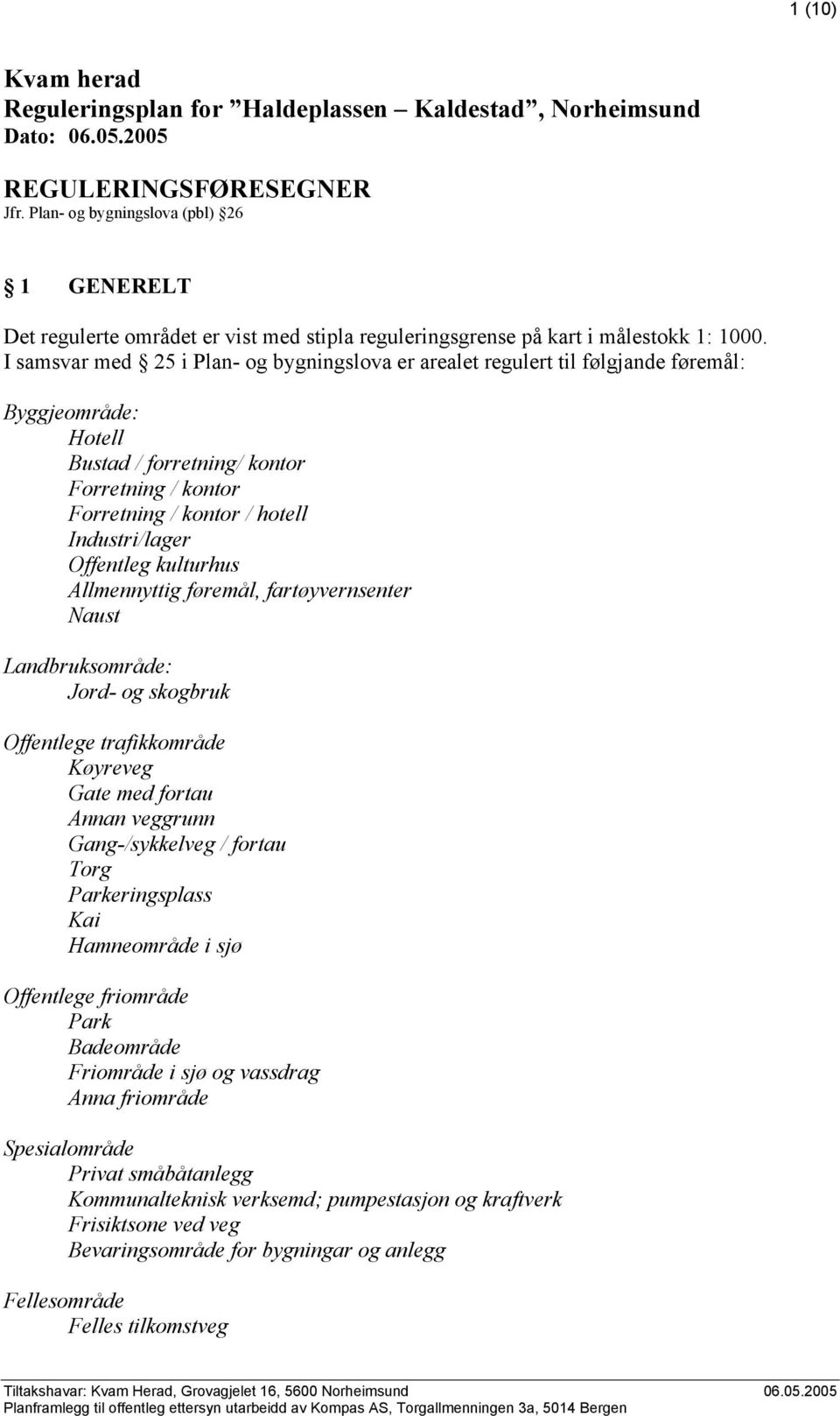 I samsvar med 25 i Plan- og bygningslova er arealet regulert til følgjande føremål: Byggjeområde: Hotell Bustad / forretning/ kontor Forretning / kontor Forretning / kontor / hotell Industri/lager