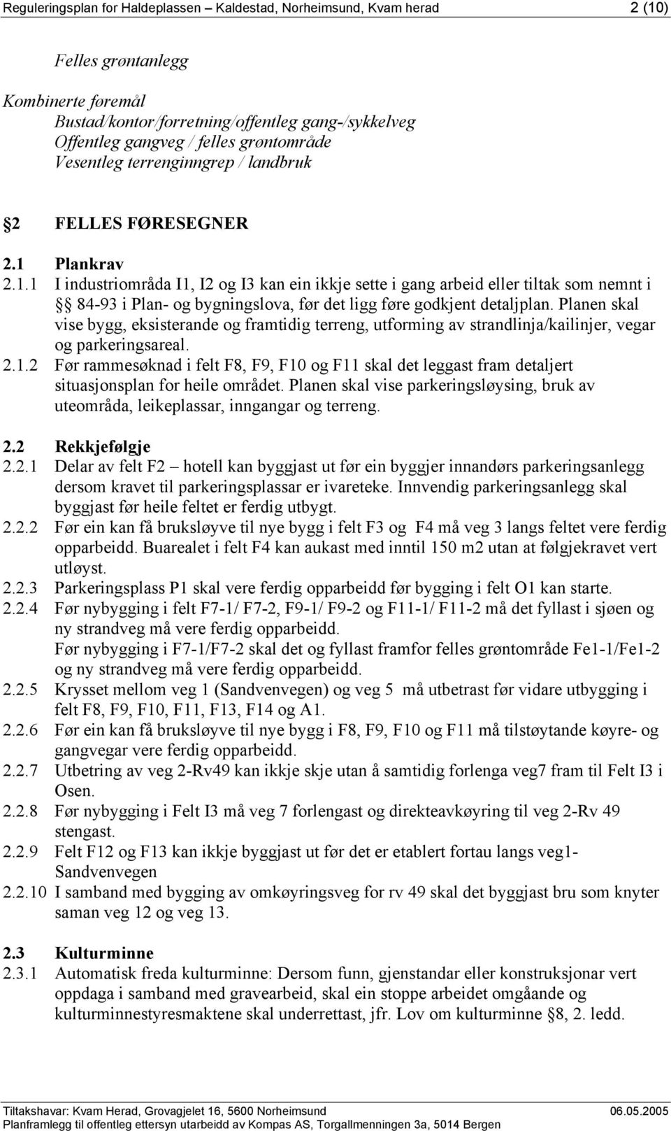 Plankrav 2.1.1 I industriområda I1, I2 og I3 kan ein ikkje sette i gang arbeid eller tiltak som nemnt i 84-93 i Plan- og bygningslova, før det ligg føre godkjent detaljplan.