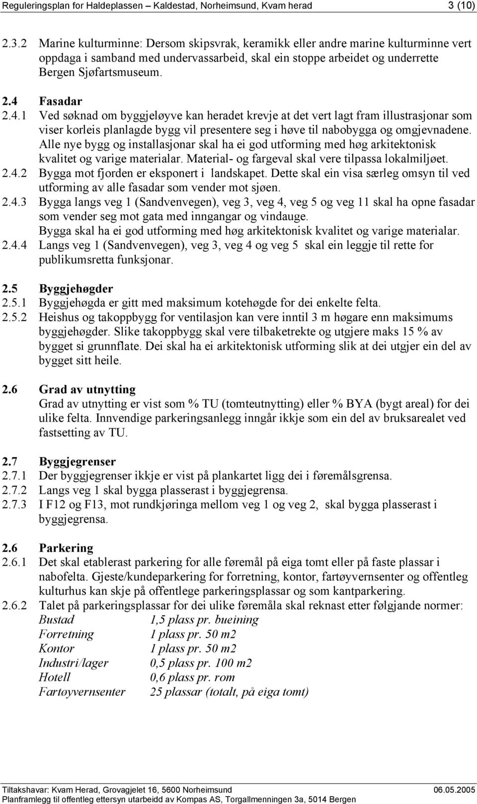 4.1 Ved søknad om byggjeløyve kan heradet krevje at det vert lagt fram illustrasjonar som viser korleis planlagde bygg vil presentere seg i høve til nabobygga og omgjevnadene.