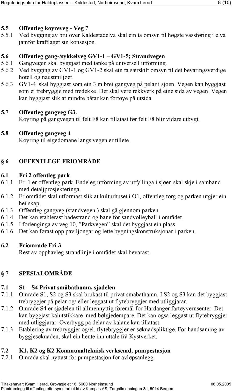 5.6.3 GV1-4 skal byggjast som ein 3 m brei gangveg på pelar i sjøen. Vegen kan byggjast som ei trebryggje med tredekke. Det skal vere rekkverk på eine sida av vegen.