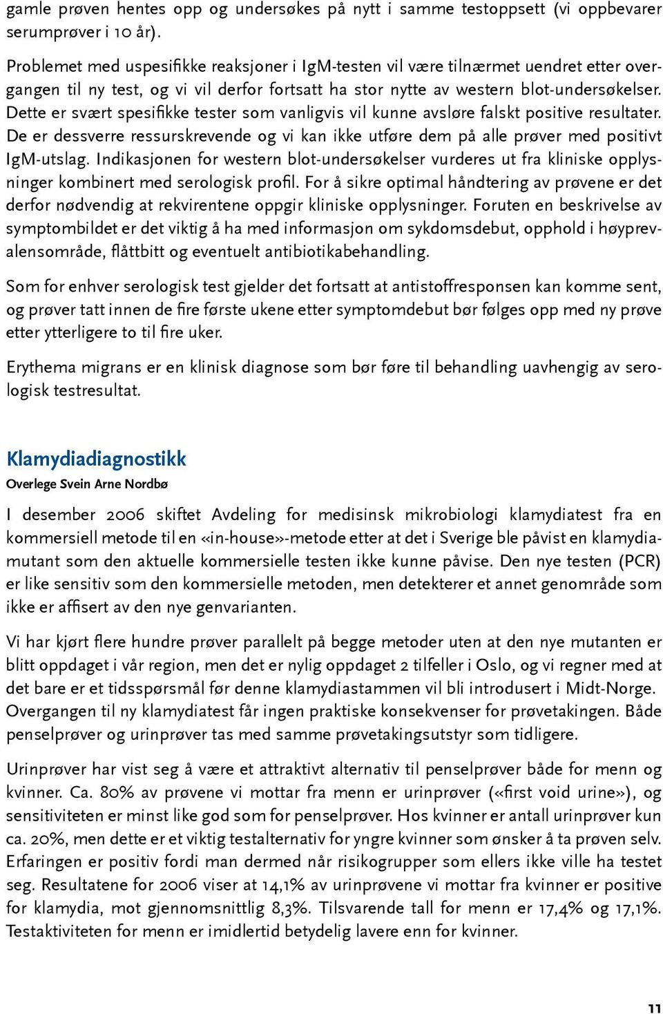 Dette er svært spesifikke tester som vanligvis vil kunne avsløre falskt positive resultater. De er dessverre ressurskrevende og vi kan ikke utføre dem på alle prøver med positivt IgM-utslag.