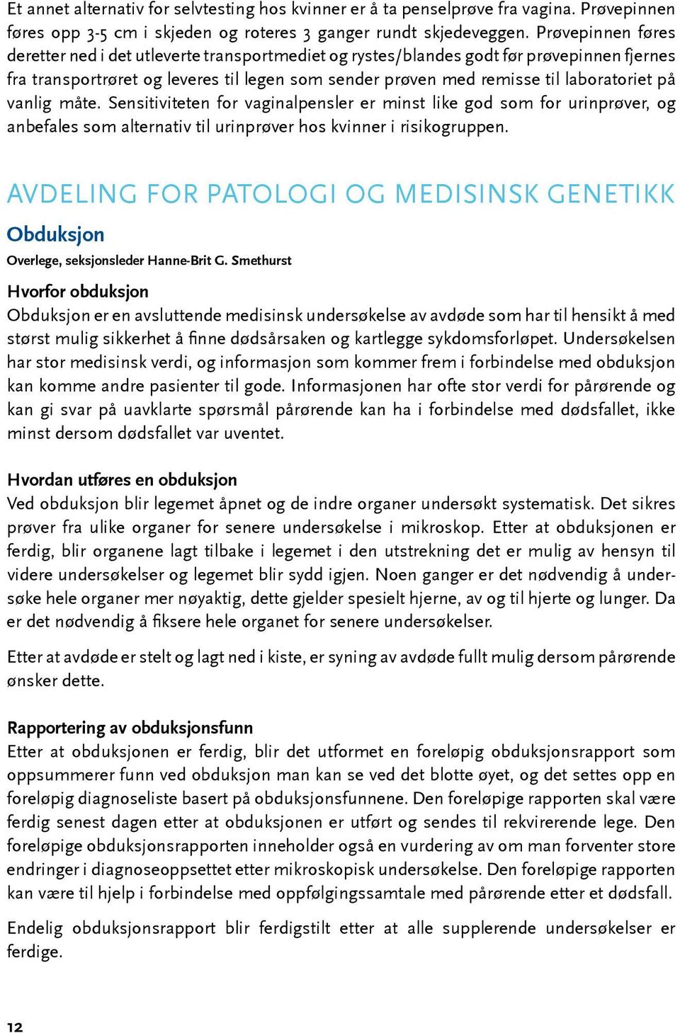 vanlig måte. Sensitiviteten for vaginalpensler er minst like god som for urinprøver, og anbefales som alternativ til urinprøver hos kvinner i risikogruppen.